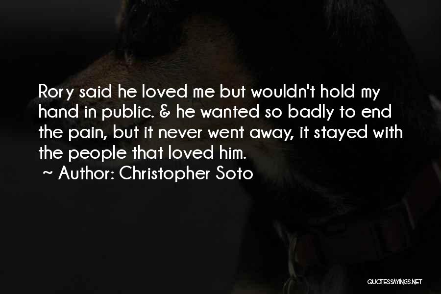 Christopher Soto Quotes: Rory Said He Loved Me But Wouldn't Hold My Hand In Public. & He Wanted So Badly To End The