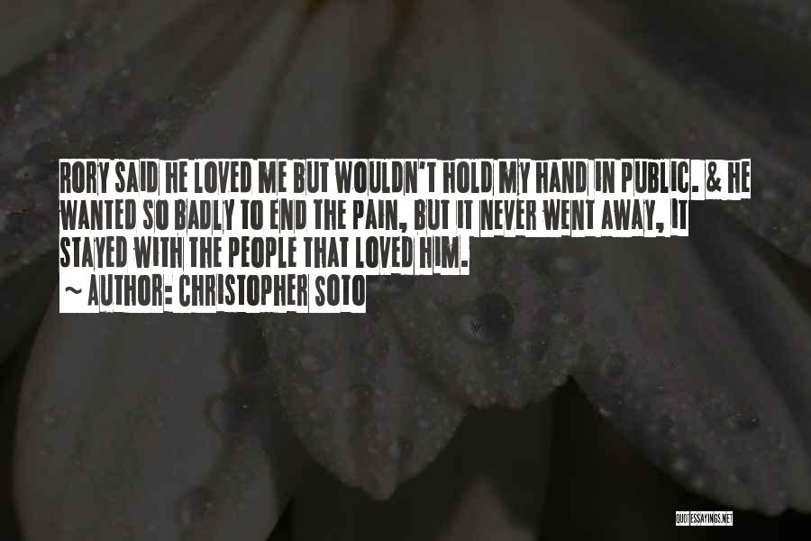 Christopher Soto Quotes: Rory Said He Loved Me But Wouldn't Hold My Hand In Public. & He Wanted So Badly To End The