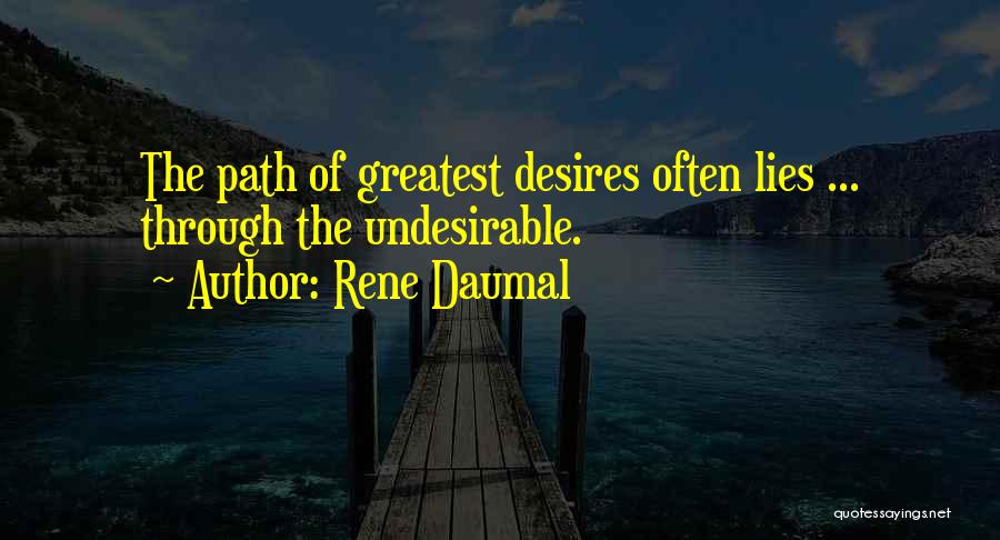 Rene Daumal Quotes: The Path Of Greatest Desires Often Lies ... Through The Undesirable.