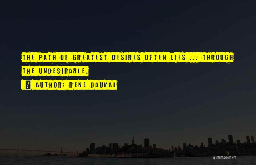 Rene Daumal Quotes: The Path Of Greatest Desires Often Lies ... Through The Undesirable.