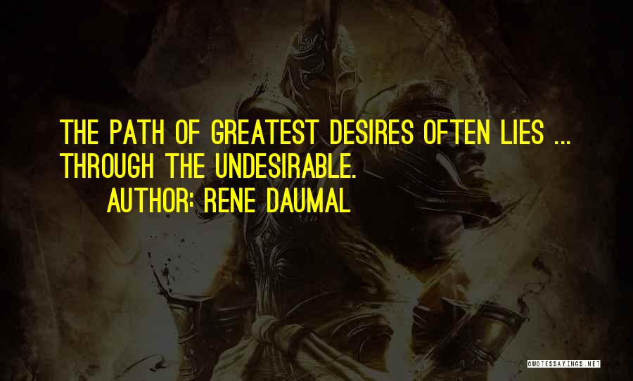 Rene Daumal Quotes: The Path Of Greatest Desires Often Lies ... Through The Undesirable.