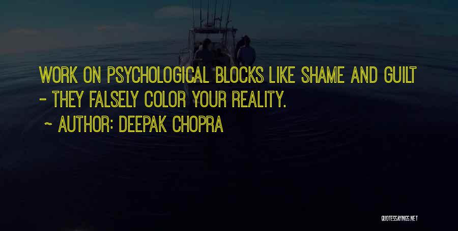 Deepak Chopra Quotes: Work On Psychological Blocks Like Shame And Guilt - They Falsely Color Your Reality.