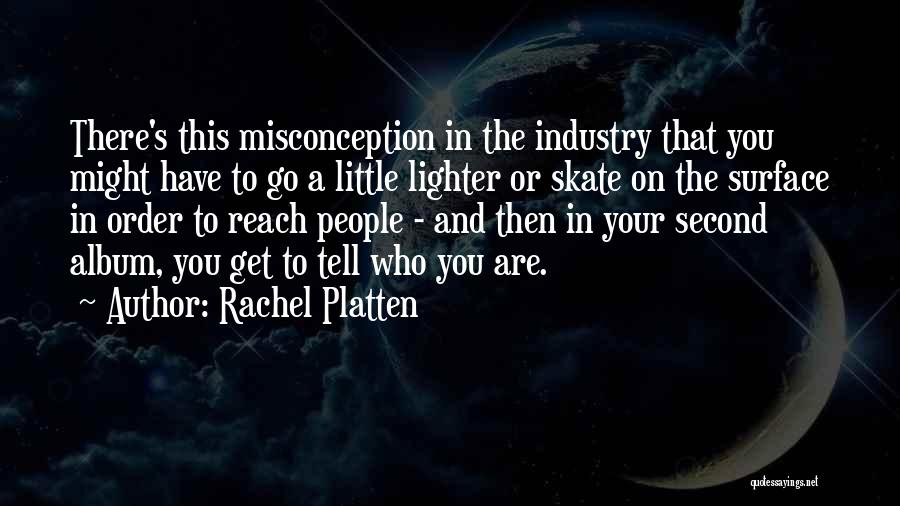 Rachel Platten Quotes: There's This Misconception In The Industry That You Might Have To Go A Little Lighter Or Skate On The Surface