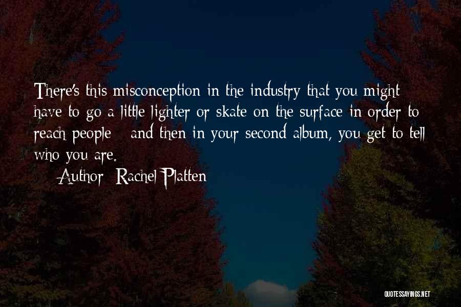 Rachel Platten Quotes: There's This Misconception In The Industry That You Might Have To Go A Little Lighter Or Skate On The Surface