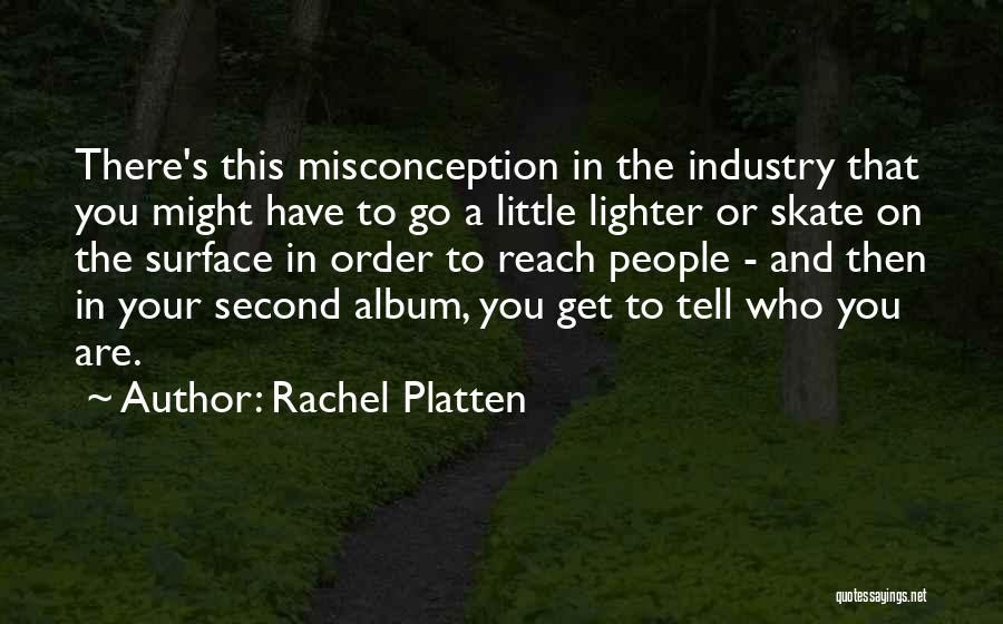 Rachel Platten Quotes: There's This Misconception In The Industry That You Might Have To Go A Little Lighter Or Skate On The Surface