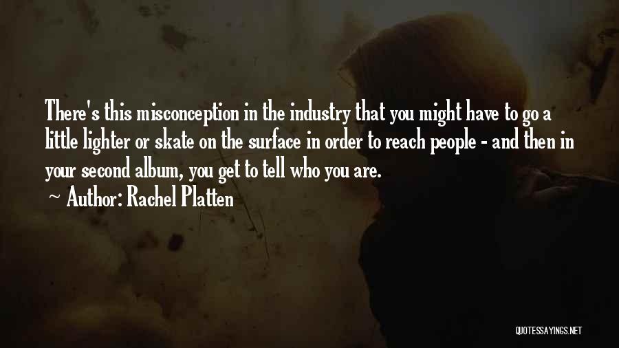 Rachel Platten Quotes: There's This Misconception In The Industry That You Might Have To Go A Little Lighter Or Skate On The Surface