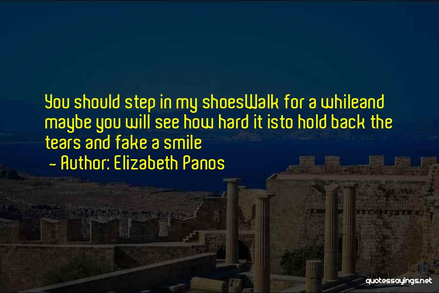 Elizabeth Panos Quotes: You Should Step In My Shoeswalk For A Whileand Maybe You Will See How Hard It Isto Hold Back The