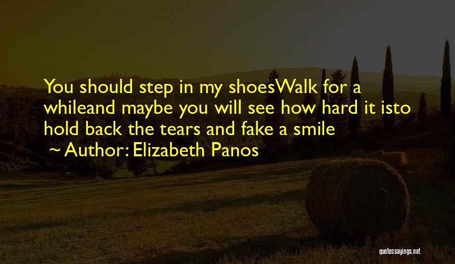 Elizabeth Panos Quotes: You Should Step In My Shoeswalk For A Whileand Maybe You Will See How Hard It Isto Hold Back The