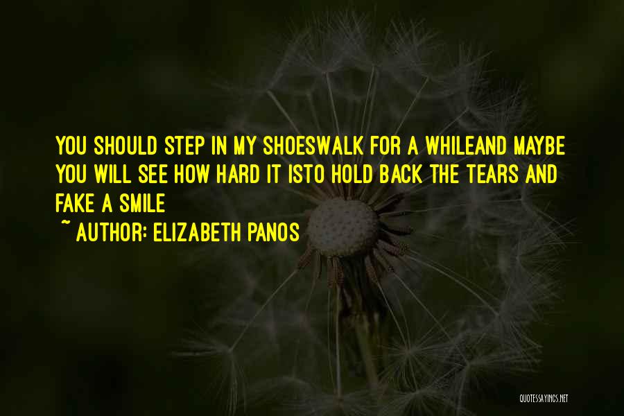 Elizabeth Panos Quotes: You Should Step In My Shoeswalk For A Whileand Maybe You Will See How Hard It Isto Hold Back The