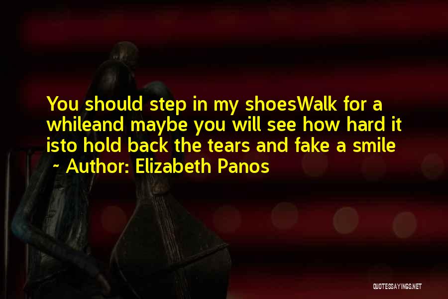 Elizabeth Panos Quotes: You Should Step In My Shoeswalk For A Whileand Maybe You Will See How Hard It Isto Hold Back The