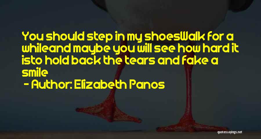 Elizabeth Panos Quotes: You Should Step In My Shoeswalk For A Whileand Maybe You Will See How Hard It Isto Hold Back The