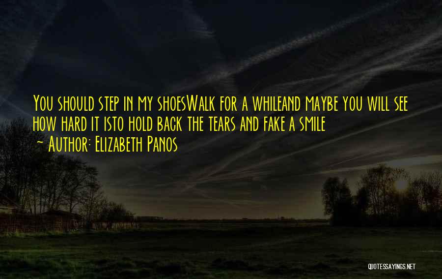 Elizabeth Panos Quotes: You Should Step In My Shoeswalk For A Whileand Maybe You Will See How Hard It Isto Hold Back The