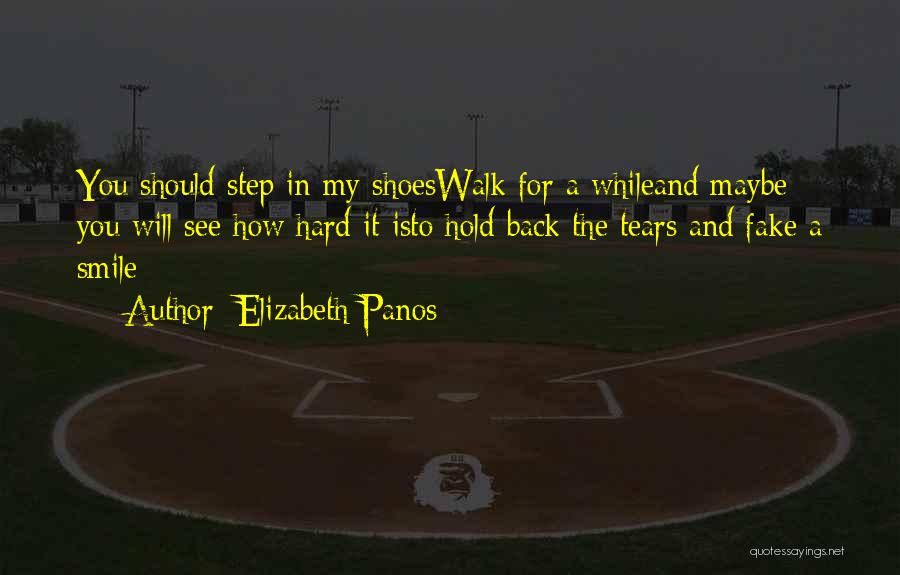 Elizabeth Panos Quotes: You Should Step In My Shoeswalk For A Whileand Maybe You Will See How Hard It Isto Hold Back The