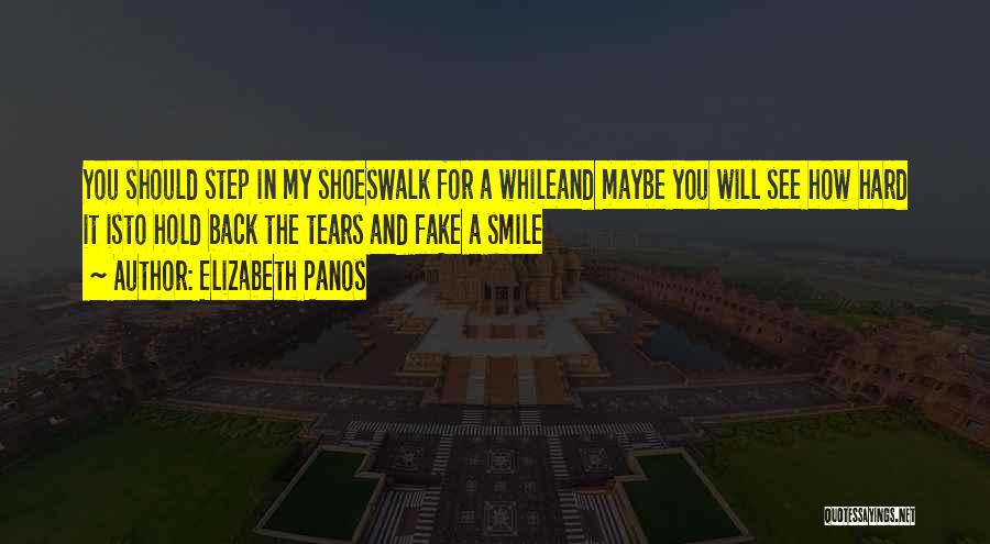 Elizabeth Panos Quotes: You Should Step In My Shoeswalk For A Whileand Maybe You Will See How Hard It Isto Hold Back The