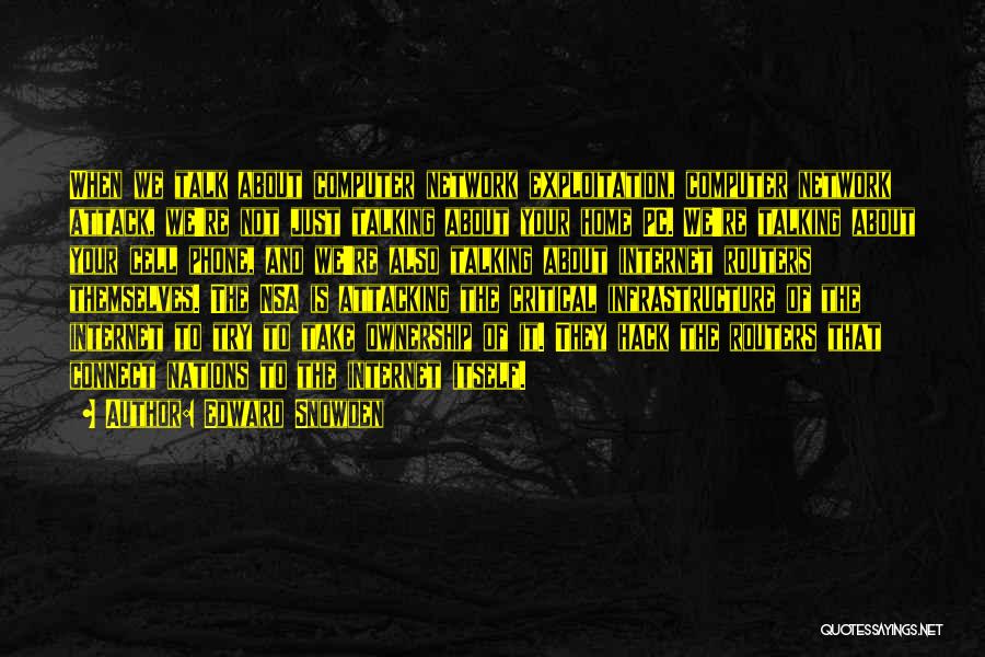 Edward Snowden Quotes: When We Talk About Computer Network Exploitation, Computer Network Attack, We're Not Just Talking About Your Home Pc. We're Talking