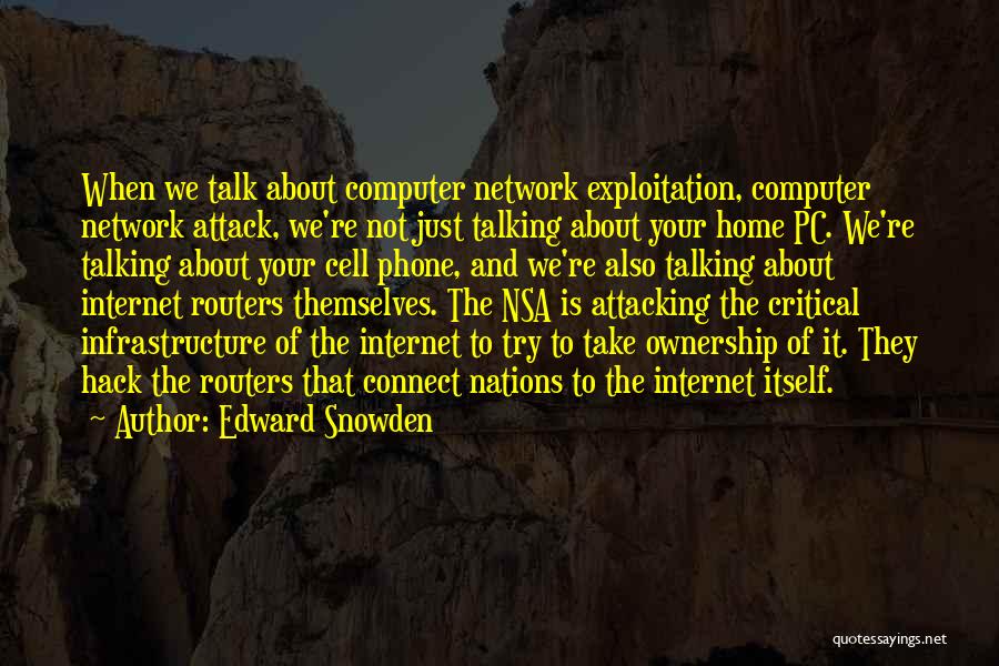 Edward Snowden Quotes: When We Talk About Computer Network Exploitation, Computer Network Attack, We're Not Just Talking About Your Home Pc. We're Talking