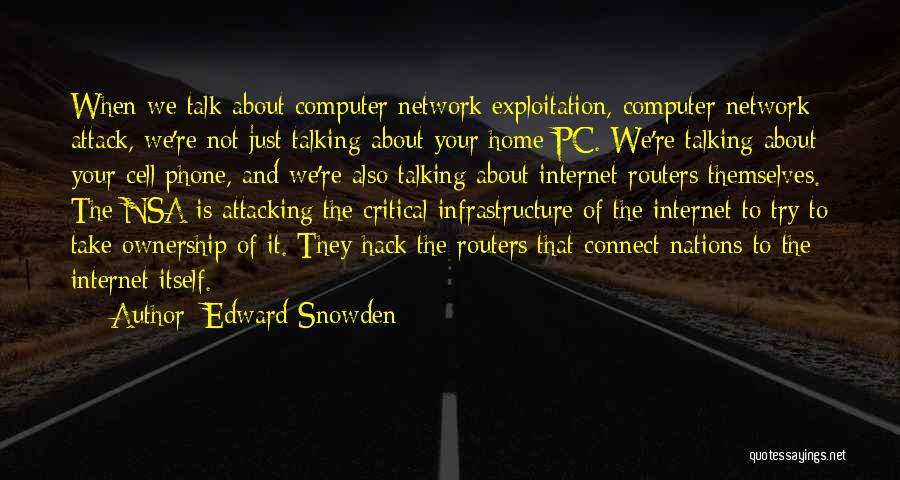 Edward Snowden Quotes: When We Talk About Computer Network Exploitation, Computer Network Attack, We're Not Just Talking About Your Home Pc. We're Talking