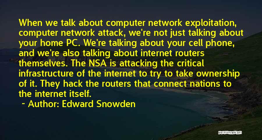 Edward Snowden Quotes: When We Talk About Computer Network Exploitation, Computer Network Attack, We're Not Just Talking About Your Home Pc. We're Talking