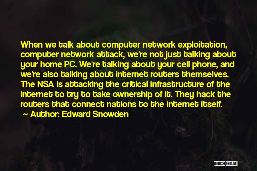 Edward Snowden Quotes: When We Talk About Computer Network Exploitation, Computer Network Attack, We're Not Just Talking About Your Home Pc. We're Talking