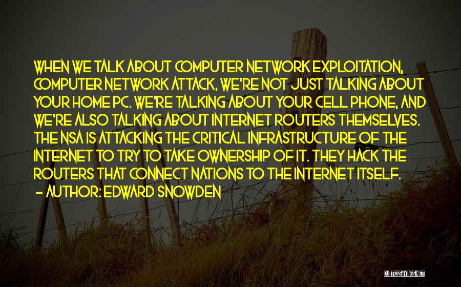 Edward Snowden Quotes: When We Talk About Computer Network Exploitation, Computer Network Attack, We're Not Just Talking About Your Home Pc. We're Talking