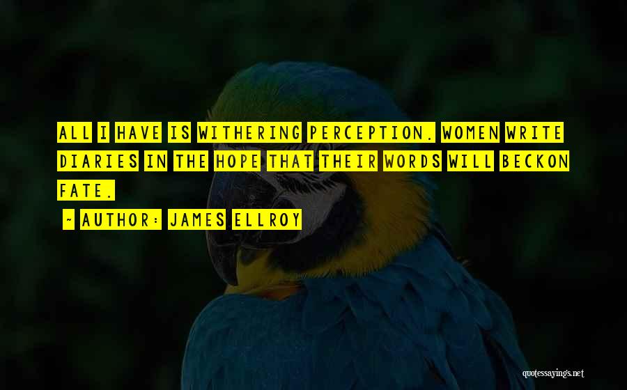 James Ellroy Quotes: All I Have Is Withering Perception. Women Write Diaries In The Hope That Their Words Will Beckon Fate.