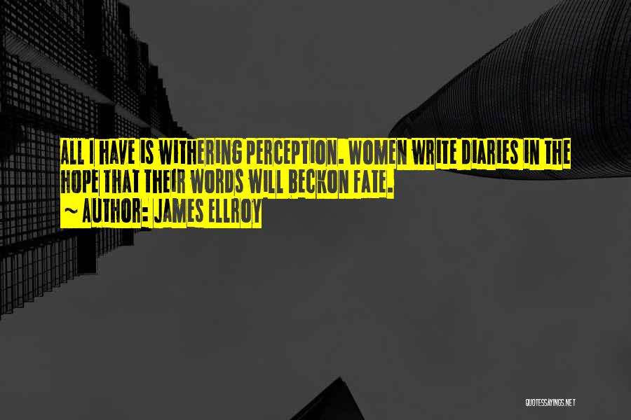 James Ellroy Quotes: All I Have Is Withering Perception. Women Write Diaries In The Hope That Their Words Will Beckon Fate.