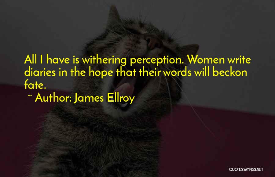 James Ellroy Quotes: All I Have Is Withering Perception. Women Write Diaries In The Hope That Their Words Will Beckon Fate.