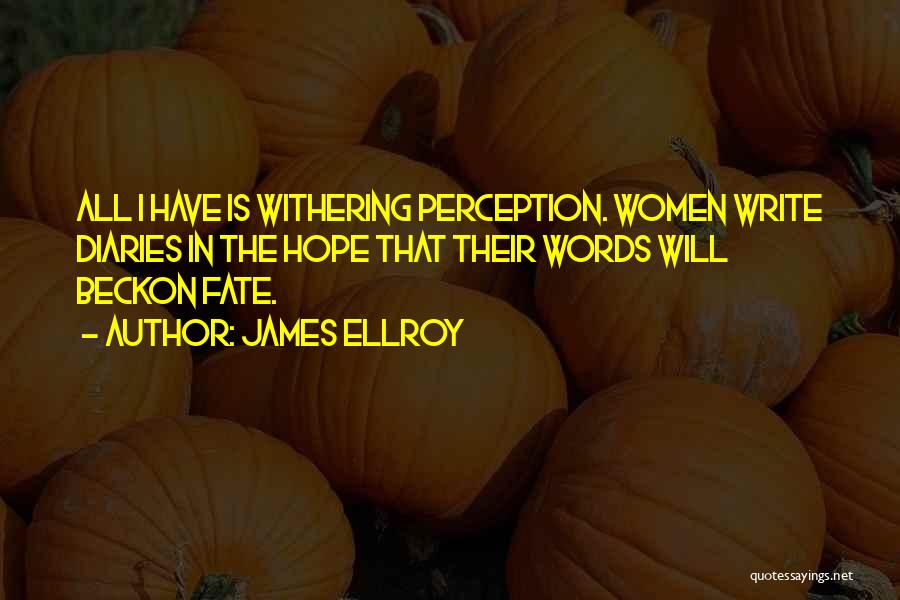 James Ellroy Quotes: All I Have Is Withering Perception. Women Write Diaries In The Hope That Their Words Will Beckon Fate.