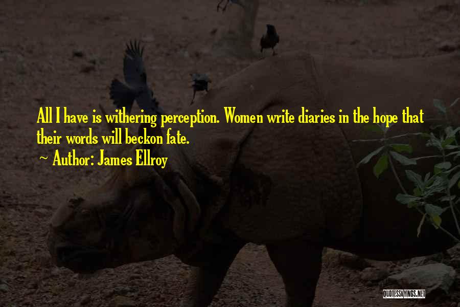 James Ellroy Quotes: All I Have Is Withering Perception. Women Write Diaries In The Hope That Their Words Will Beckon Fate.