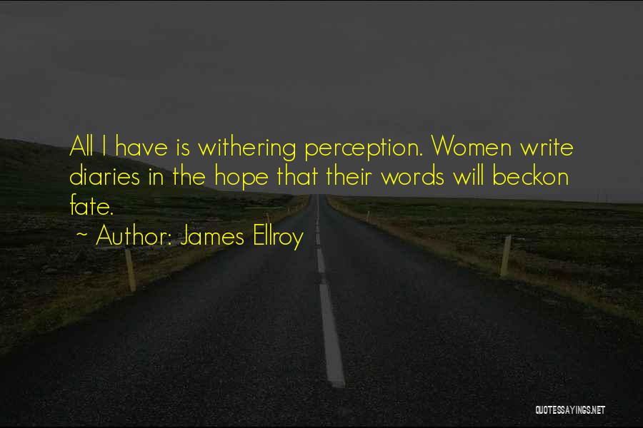 James Ellroy Quotes: All I Have Is Withering Perception. Women Write Diaries In The Hope That Their Words Will Beckon Fate.