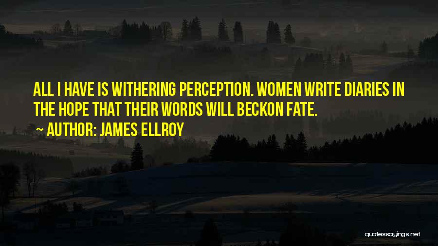 James Ellroy Quotes: All I Have Is Withering Perception. Women Write Diaries In The Hope That Their Words Will Beckon Fate.