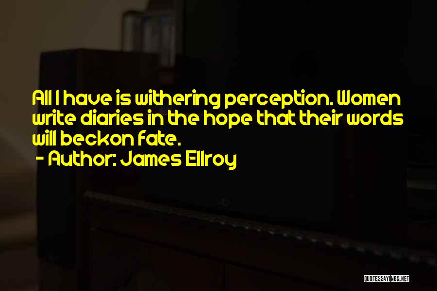 James Ellroy Quotes: All I Have Is Withering Perception. Women Write Diaries In The Hope That Their Words Will Beckon Fate.
