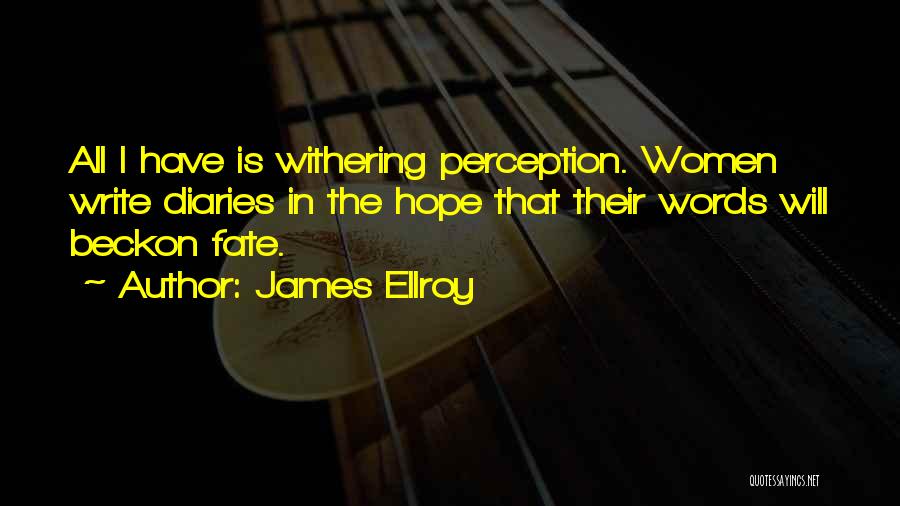 James Ellroy Quotes: All I Have Is Withering Perception. Women Write Diaries In The Hope That Their Words Will Beckon Fate.