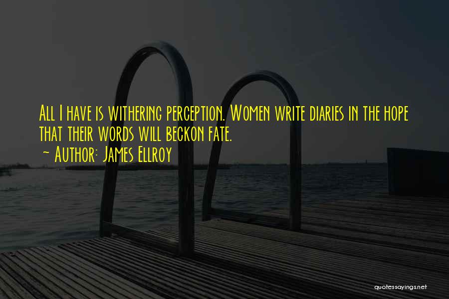 James Ellroy Quotes: All I Have Is Withering Perception. Women Write Diaries In The Hope That Their Words Will Beckon Fate.