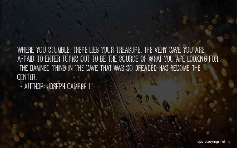 Joseph Campbell Quotes: Where You Stumble, There Lies Your Treasure. The Very Cave You Are Afraid To Enter Turns Out To Be The