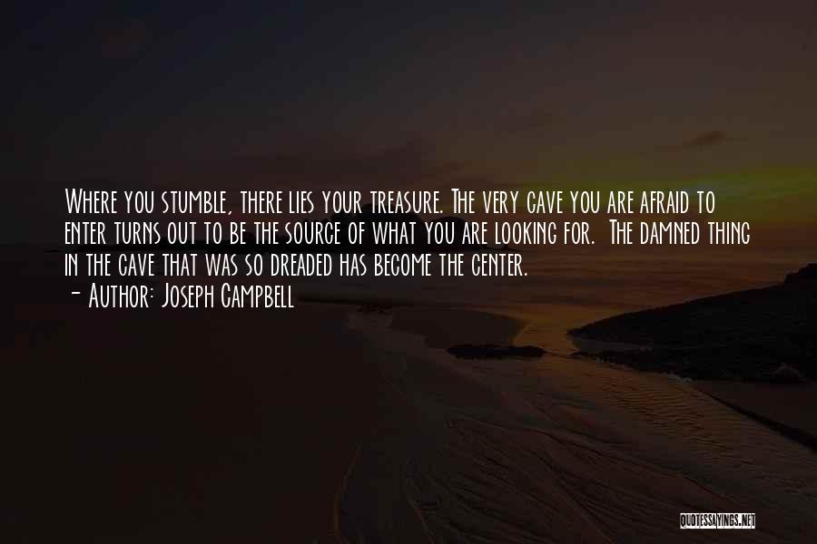 Joseph Campbell Quotes: Where You Stumble, There Lies Your Treasure. The Very Cave You Are Afraid To Enter Turns Out To Be The