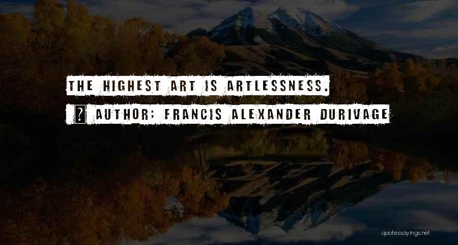 Francis Alexander Durivage Quotes: The Highest Art Is Artlessness.
