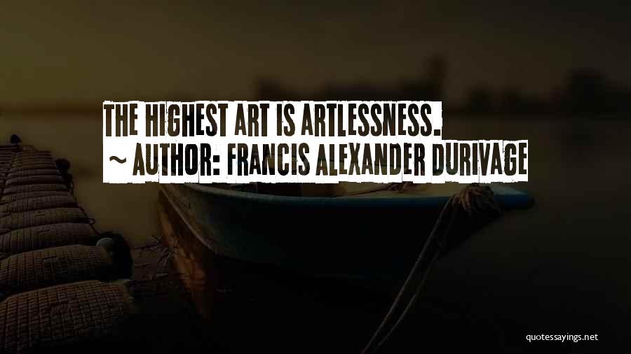 Francis Alexander Durivage Quotes: The Highest Art Is Artlessness.