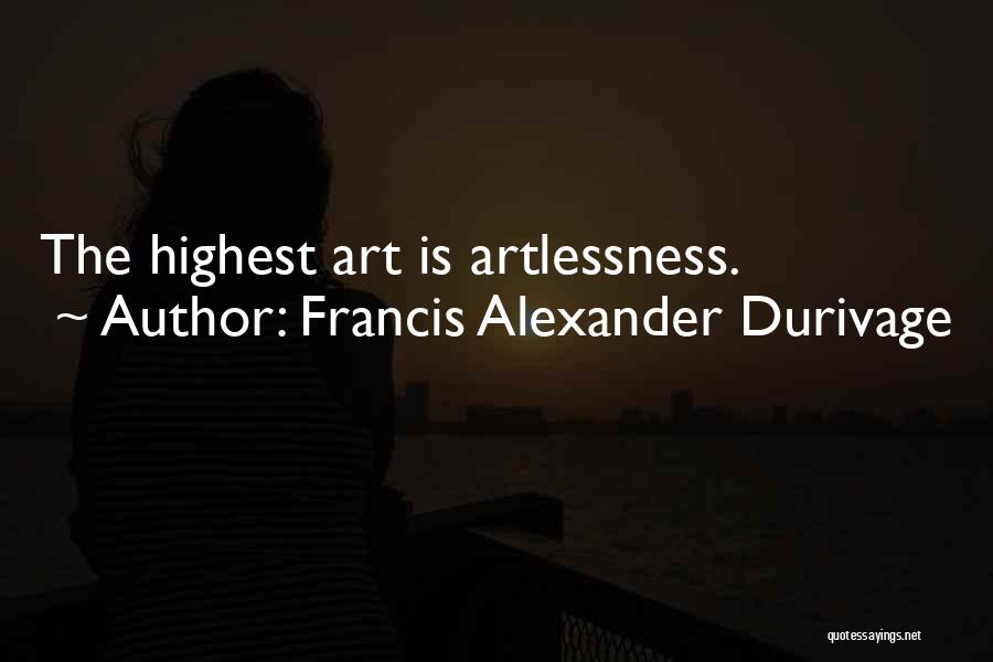Francis Alexander Durivage Quotes: The Highest Art Is Artlessness.
