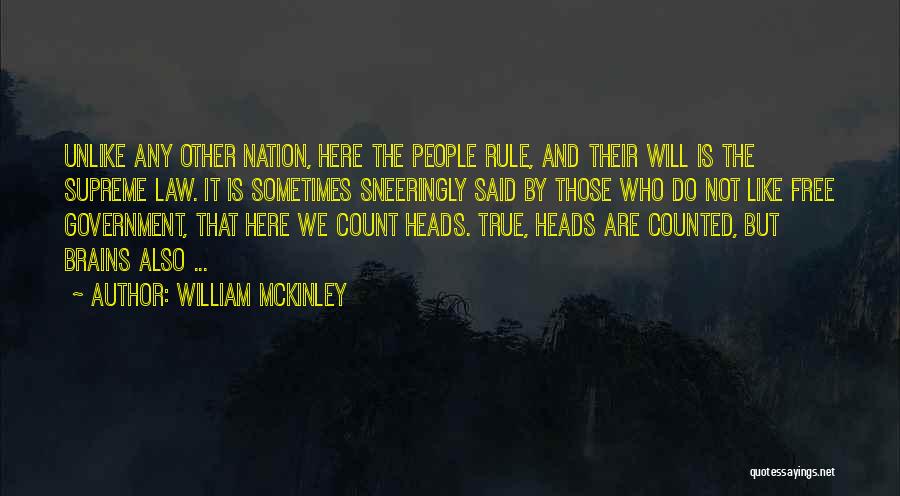 William McKinley Quotes: Unlike Any Other Nation, Here The People Rule, And Their Will Is The Supreme Law. It Is Sometimes Sneeringly Said