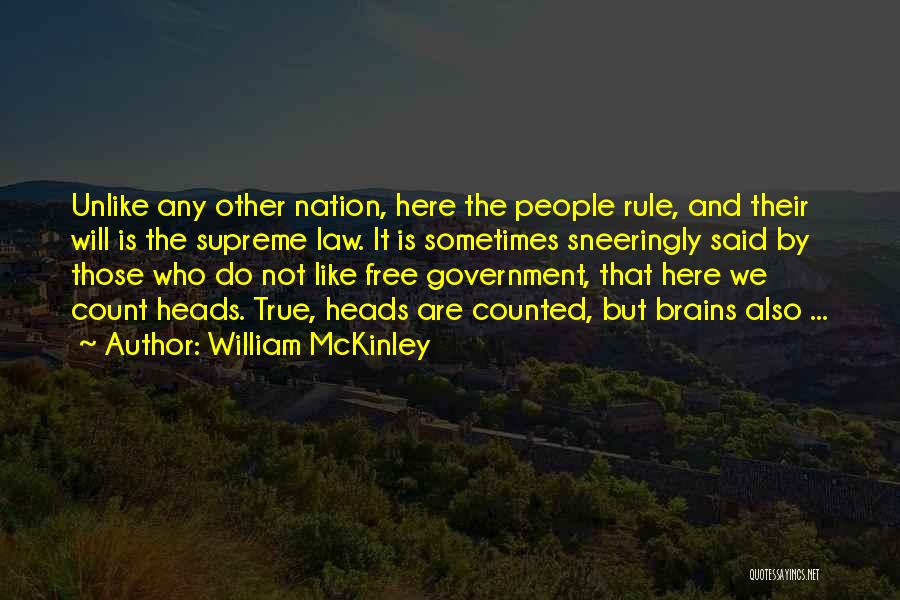 William McKinley Quotes: Unlike Any Other Nation, Here The People Rule, And Their Will Is The Supreme Law. It Is Sometimes Sneeringly Said