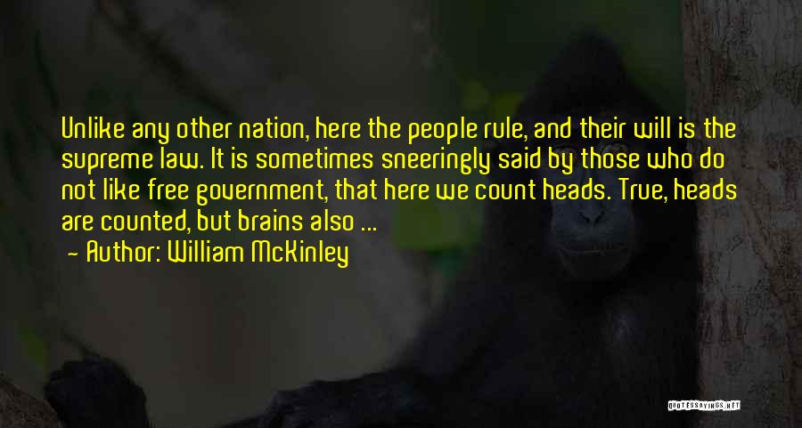 William McKinley Quotes: Unlike Any Other Nation, Here The People Rule, And Their Will Is The Supreme Law. It Is Sometimes Sneeringly Said