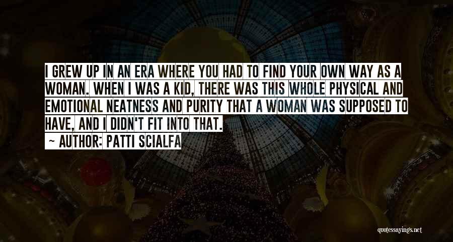 Patti Scialfa Quotes: I Grew Up In An Era Where You Had To Find Your Own Way As A Woman. When I Was