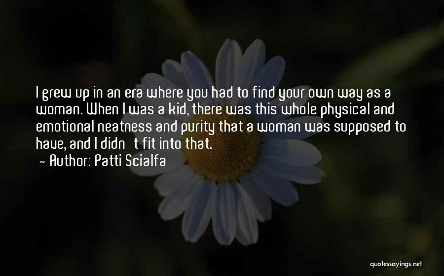 Patti Scialfa Quotes: I Grew Up In An Era Where You Had To Find Your Own Way As A Woman. When I Was
