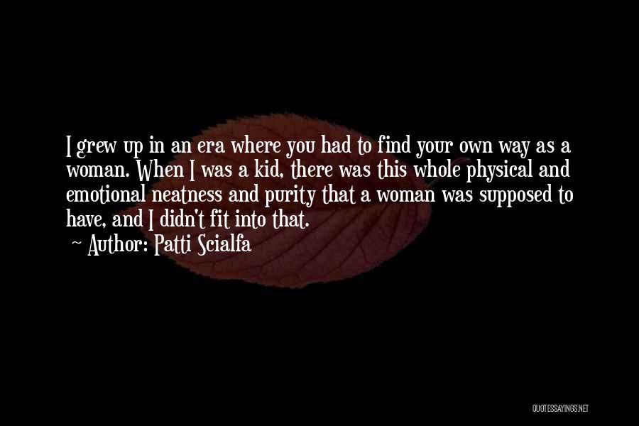 Patti Scialfa Quotes: I Grew Up In An Era Where You Had To Find Your Own Way As A Woman. When I Was