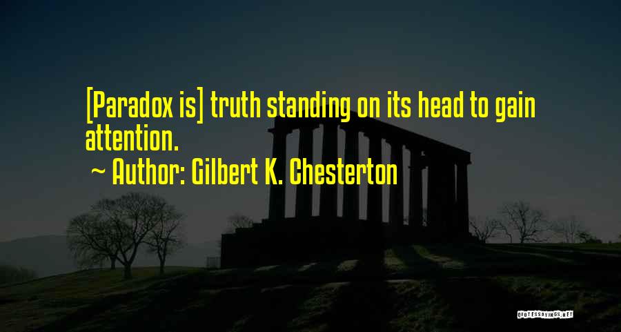 Gilbert K. Chesterton Quotes: [paradox Is] Truth Standing On Its Head To Gain Attention.