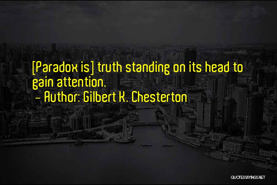 Gilbert K. Chesterton Quotes: [paradox Is] Truth Standing On Its Head To Gain Attention.