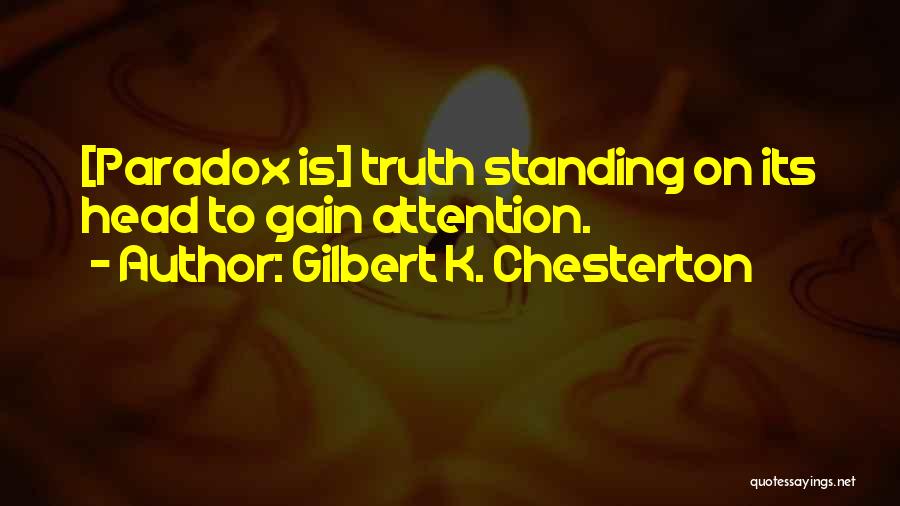 Gilbert K. Chesterton Quotes: [paradox Is] Truth Standing On Its Head To Gain Attention.