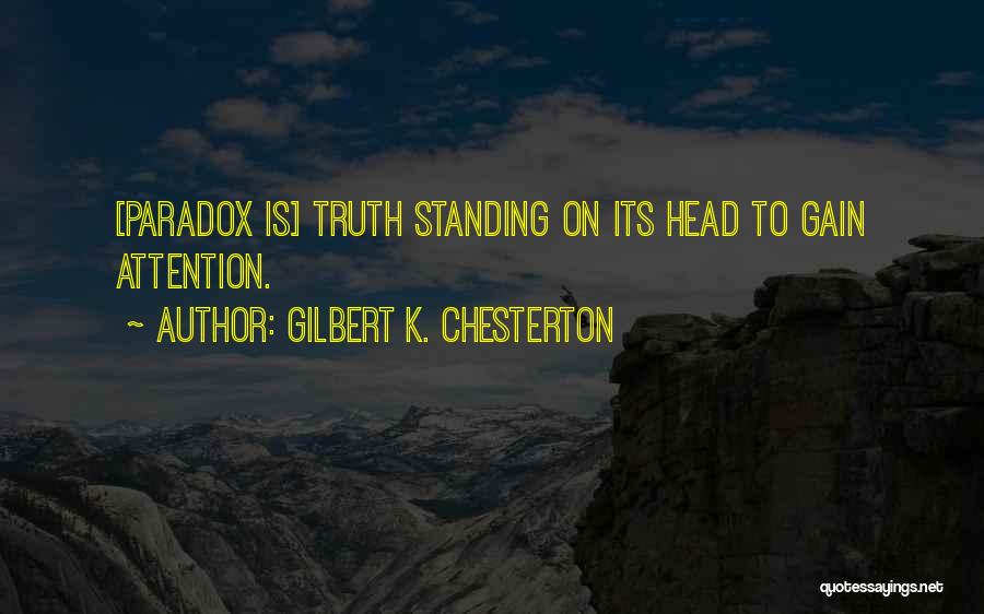 Gilbert K. Chesterton Quotes: [paradox Is] Truth Standing On Its Head To Gain Attention.