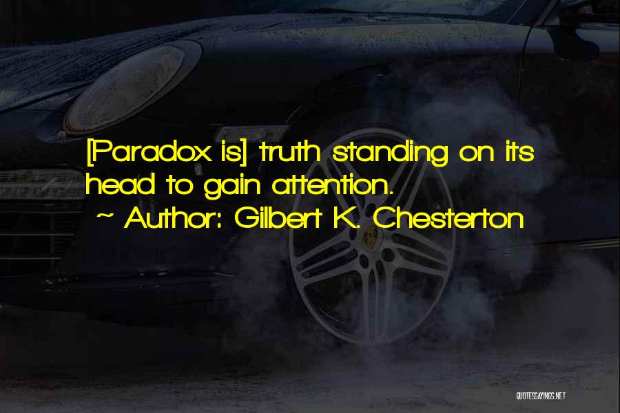 Gilbert K. Chesterton Quotes: [paradox Is] Truth Standing On Its Head To Gain Attention.